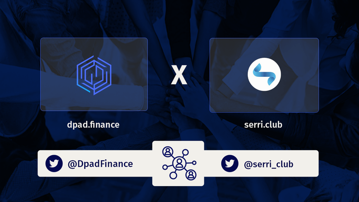 DPAD Finance and Serri Club Collaborate on Community Building and Growth Networking in Web3